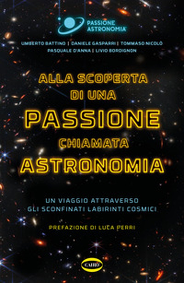 Alla scoperta di una passione chiamata astronomia. Un viaggio attraverso gli sconfinati labirinti cosmici - Librerie.coop Alla scoperta di una passione chiamata astronomia. Un viaggio attraverso gli sconfinati labirinti cosmici - Librerie.coop