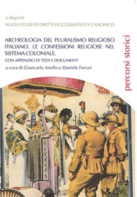 Archeologia del pluralismo religioso italiano. Le confessioni religiose nel sistema coloniale. Con appendici di testi e documenti - Librerie.coop