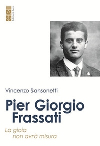 Pier Giorgio Frassati. La gioia non avrà misura - Librerie.coop Pier Giorgio Frassati. La gioia non avrà misura - Librerie.coop