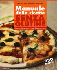 Manuale delle ricette senza glutine. Cosa mangiare e cucinare in una dieta senza glutine - Librerie.coop