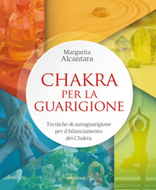 Chakra per la guarigione. Tecniche di autoguarigione per il bilanciamento dei chakra - Librerie.coop Chakra per la guarigione. Tecniche di autoguarigione per il bilanciamento dei chakra - Librerie.coop