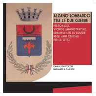 Alzano Lombardo tra le due guerre. Personaggi, vicende amministrative urbanistiche ed edilizie negli anni cruciali per la città - Librerie.coop