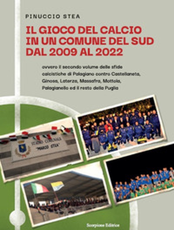 Il gioco del calcio in un comune del Sud dal 2009 al 2022. Ovvero il secondo volume delle sfide calcistiche di Palagiano contro Castellaneta, Ginosa, Laterza, Massafra, Mottola, Palagianello ed il resto della Puglia - Librerie.coop Il gioco del calcio in un comune del Sud dal 2009 al 2022. Ovvero il secondo volume delle sfide calcistiche di Palagiano contro Castellaneta, Ginosa, Laterza, Massafra, Mottola, Palagianello ed il resto della Puglia - Librerie.coop