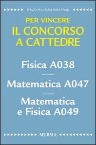 Fisica A038. Matematica A047. Matematica e fisica A049. Per vincere il concorso a cattedre - Librerie.coop
