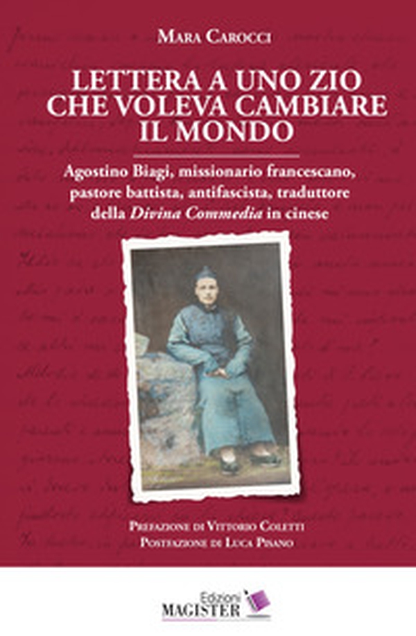 Lettera a uno zio che voleva cambiare il mondo. Agostino Biagi, missionario francescano, pastore battista, antifascista, traduttore della Divina Commedia in cinese - Librerie.coop Lettera a uno zio che voleva cambiare il mondo. Agostino Biagi, missionario francescano, pastore battista, antifascista, traduttore della Divina Commedia in cinese - Librerie.coop
