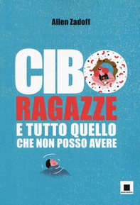 Cibo, ragazze e tutto quello che non posso avere - Librerie.coop Cibo, ragazze e tutto quello che non posso avere - Librerie.coop
