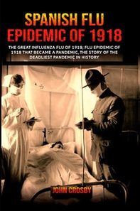 Spanish Flu Epidemic of 1918. The Great Iinfluenza Flu of 1918 that became a deadliest pandemic history - Librerie.coop
