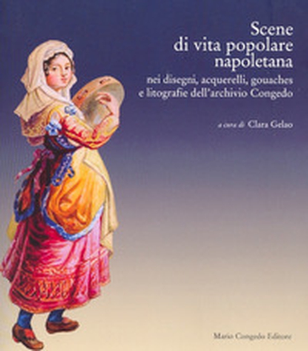 Scene di vita popolare napoletana. Nei disegni, acquerelli, gouaches e litografie dell'archivio Congedo - Librerie.coop