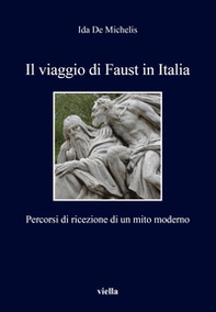 Il viaggio di Faust in Italia. Percorsi di ricezione di un mito moderno - Librerie.coop