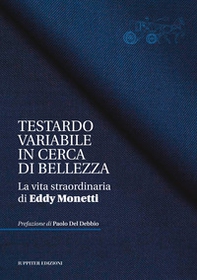 Testardo variabile in cerca di bellezza. La vita straordinaria di Eddy Monetti - Librerie.coop
