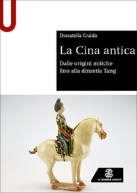 La Cina antica. Dalle origini mitiche fino alla dinastia Tang - Librerie.coop