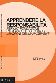 Apprendere la responsabilità. Per una fondazione razionale dell'etica del lavoro e del management - Librerie.coop
