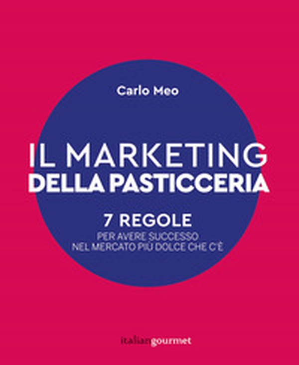 Il marketing della pasticceria. 7 regole per avere successo nel mercato più dolce che c'è - Librerie.coop Il marketing della pasticceria. 7 regole per avere successo nel mercato più dolce che c'è - Librerie.coop
