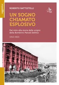 Un sogno chiamato eplosivo. Dal mito alla storia delle origini della Bombrini-Parodi Delfino (1912-1922) - Librerie.coop