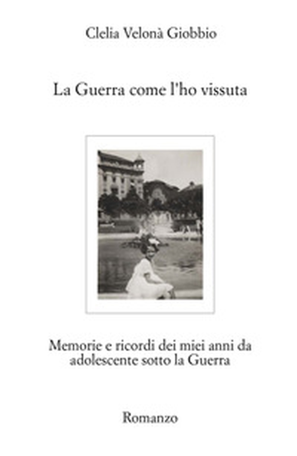 La guerra come l'ho vissuta. Memorie e ricordi dei miei anni da adolescente sotto la guerra - Librerie.coop La guerra come l'ho vissuta. Memorie e ricordi dei miei anni da adolescente sotto la guerra - Librerie.coop