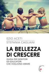 La bellezza di crescere. Guida per genitori ed educatori che vogliono amare - Librerie.coop La bellezza di crescere. Guida per genitori ed educatori che vogliono amare - Librerie.coop