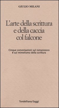 L'arte della scrittura e della caccia col falcone. Cinque conversazioni sul romanzesco e sul mimetismo della scrittura - Librerie.coop