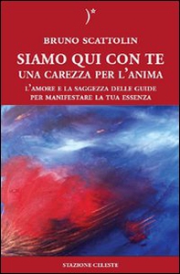 Siamo qui con te. Una carezza per l'anima. L'amore e la saggezza delle guide per manifestare la tua essenza - Librerie.coop