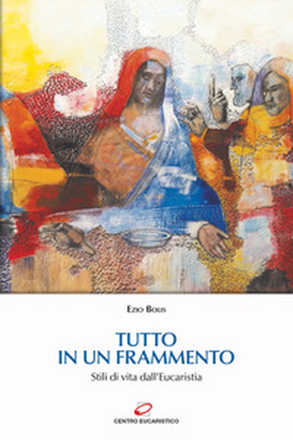 Tutto in un frammento. Stili di vita dall'Eucaristia - Librerie.coop Tutto in un frammento. Stili di vita dall'Eucaristia - Librerie.coop