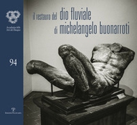 Il restauro del Dio fluviale di Michelangelo Buonarroti. Dono di Bartolomeo Ammannati all'Accademia del disegno - Librerie.coop