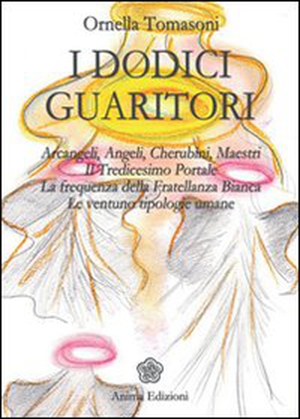I dodici guaritori. Arcangeli, angeli, cherubini, maestri. Il tredicesimo portale. La frequenza della fratellanza bianca. Le ventuno tipologie umane - Librerie.coop