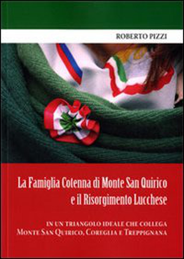 La famiglia Cotenna di Monte San Quirico e il Risorgimento lucchese in un triangolo ideale che collega Monte San Quirico, Correglia e Treppignana - Librerie.coop La famiglia Cotenna di Monte San Quirico e il Risorgimento lucchese in un triangolo ideale che collega Monte San Quirico, Correglia e Treppignana - Librerie.coop