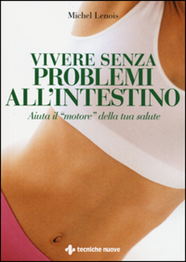 Vivere senza problemi all'intestino. Aiuta il «motore» della tua salute - Librerie.coop Vivere senza problemi all'intestino. Aiuta il «motore» della tua salute - Librerie.coop
