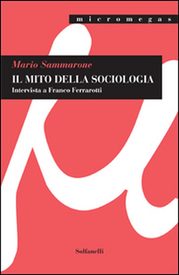 Il mito della sociologia. Intervista a Franco Ferrarotti - Librerie.coop Il mito della sociologia. Intervista a Franco Ferrarotti - Librerie.coop
