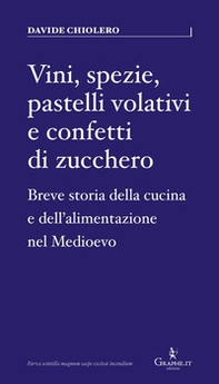 Vini, spezie, pastelli volativi e confetti di zucchero. Breve storia della cucina e dell'alimentazione nel Medioevo - Librerie.coop