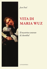 Vita di Maria Wuz. Il maestrino contento di Auenthal - Librerie.coop