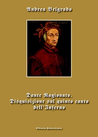Dante ragionato. Disquisizione sul quinto canto dell'Inferno - Librerie.coop