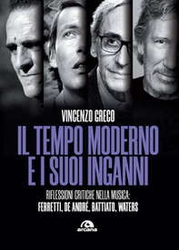 Il tempo moderno e i suoi inganni. Riflessioni critiche nella musica Ferretti, De André, Battiato, Waters - Librerie.coop