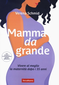 Mamma da grande. Vivere al meglio la maternità dopo i 35 anni - Librerie.coop