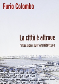 La città è altrove. Riflessioni sull'architettura - Librerie.coop La città è altrove. Riflessioni sull'architettura - Librerie.coop