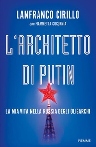L'architetto di Putin. La mia vita nella Russia degli oligarchi - Librerie.coop