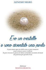 Ero un cristallo e sono diventato una perla. Si può essere spezzati dalla vita e si può rinascere come creature nuove e vivificate. Si può ritrovare la gioia nel dolore sentendosi accettati ed amati da qualcosa più grande di noi - Librerie.coop
