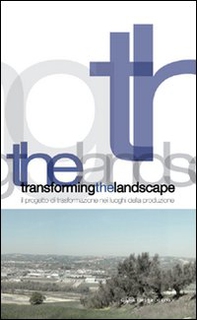 Transforming the landscape. Il progetto di trasformazione nei luoghi della produzione - Librerie.coop