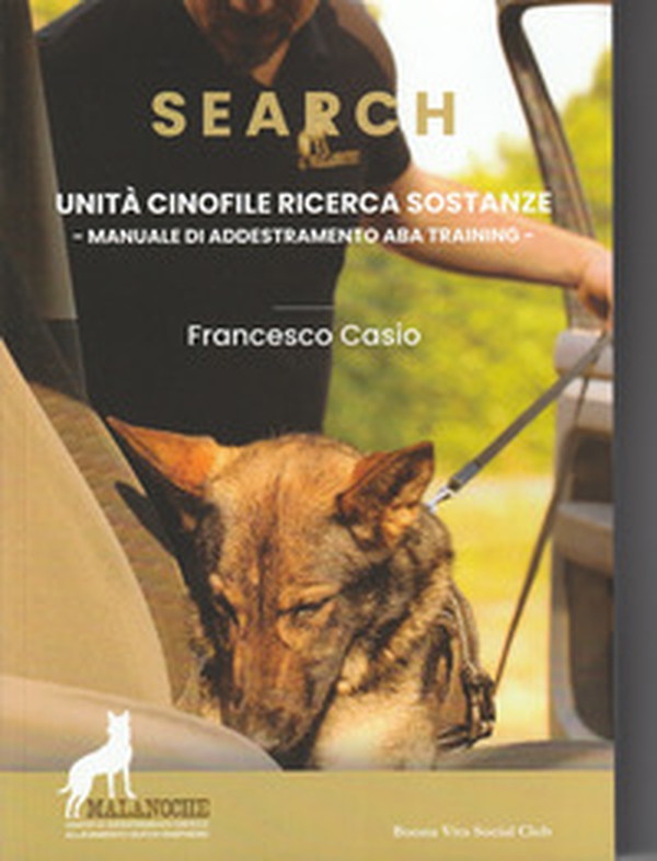 Search. Unità cinofile ricerca sostanze. Manuale di addestramento ABA training - Librerie.coop Search. Unità cinofile ricerca sostanze. Manuale di addestramento ABA training - Librerie.coop