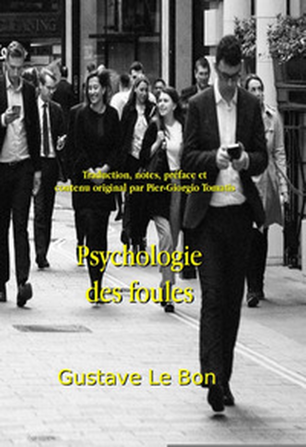 Psychologie des Foules. (contenus complémentaires inédits : guides pédagogiques, critiques littéraires, biographies détaillées et contexte historique détaillé par Pier-Giorgio Tomatis) - Librerie.coop Psychologie des Foules. (contenus complémentaires inédits : guides pédagogiques, critiques littéraires, biographies détaillées et contexte historique détaillé par Pier-Giorgio Tomatis) - Librerie.coop