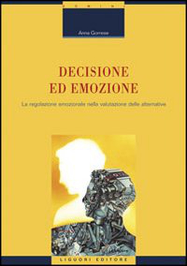 Decisione ed emozione. La regolazione emozionale nella valutazione delle alternative - Librerie.coop Decisione ed emozione. La regolazione emozionale nella valutazione delle alternative - Librerie.coop