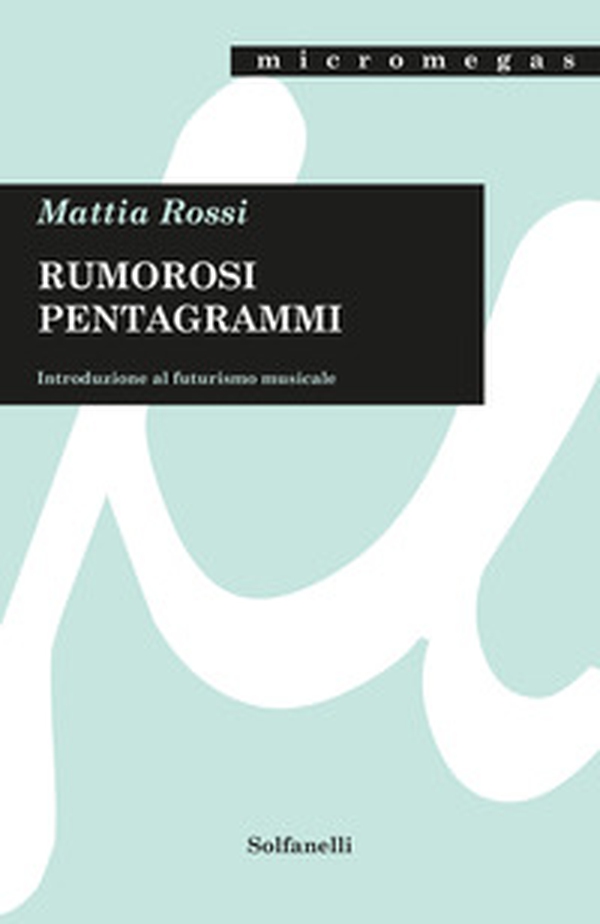 Rumorosi pentagrammi. Introduzione al futurismo musicale - Librerie.coop Rumorosi pentagrammi. Introduzione al futurismo musicale - Librerie.coop