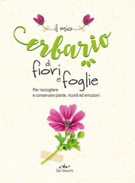 Il mio erbario di fiori e foglie. Per raccogliere e conservare piante, ricordi ed emozioni - Librerie.coop