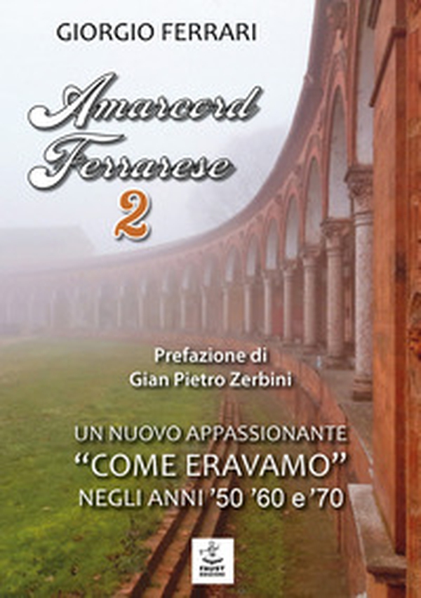 Amarcord ferrarese. Un nuovo appassionante «come eravamo» negli anni '50 '60 e '70 - Vol. 2 - Librerie.coop Amarcord ferrarese. Un nuovo appassionante «come eravamo» negli anni '50 '60 e '70 - Vol. 2 - Librerie.coop