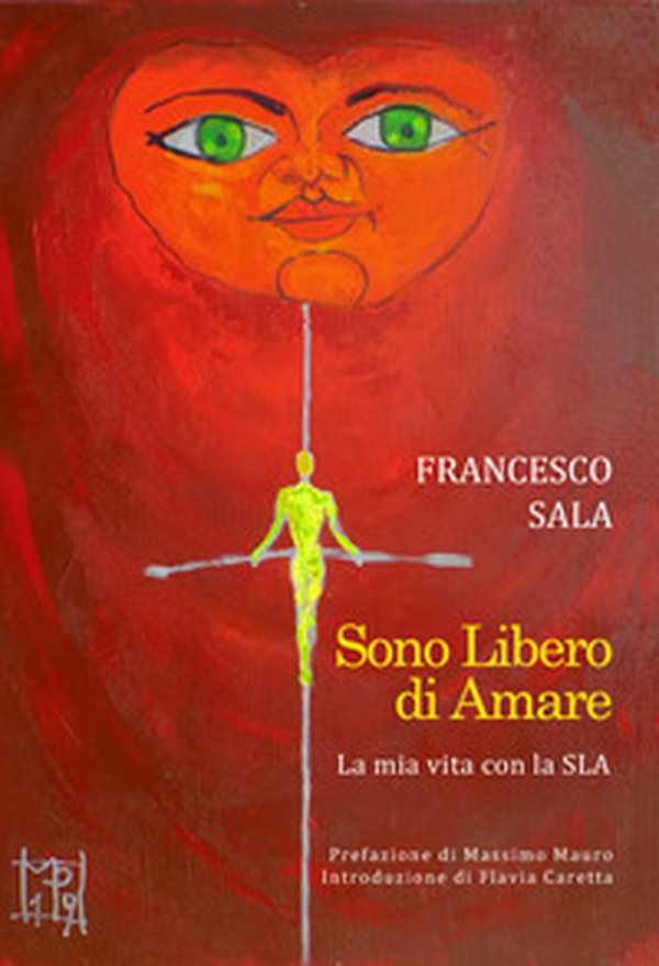 Sono libero di amare. La mia vita con la SLA - Librerie.coop Sono libero di amare. La mia vita con la SLA - Librerie.coop