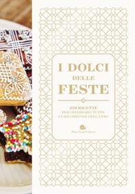 I dolci delle feste. 230 ricette per celebrare tutte le ricorrenze dell'anno - Librerie.coop