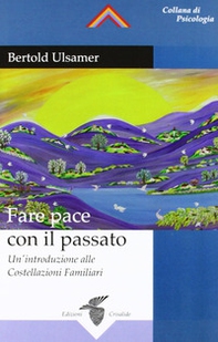 Fare pace con il passato. Un'introduzione alle costellazioni familiari - Librerie.coop
