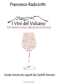 I vini del vulcano. Un terroir unico alle porte di Roma. Guida vissuta dei vigneti dei Castelli romani - Librerie.coop