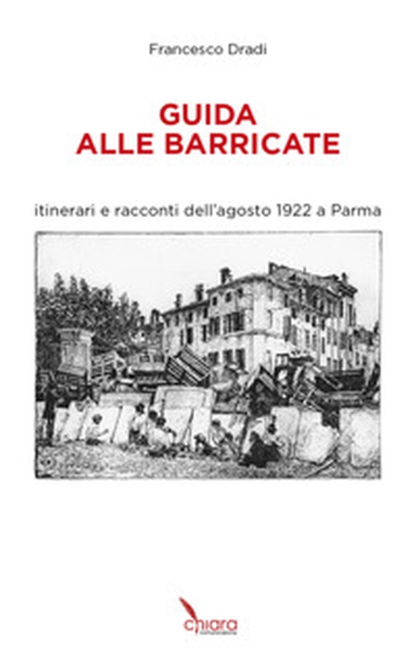 Guida alle Barricate. Itinerari e racconti dell'agosto 1922 a Parma - Librerie.coop Guida alle Barricate. Itinerari e racconti dell'agosto 1922 a Parma - Librerie.coop