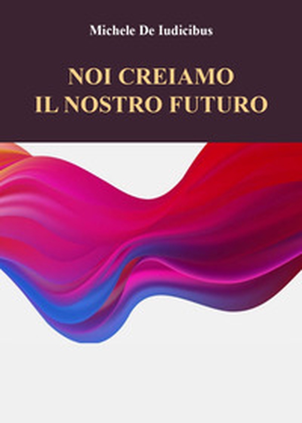Noi creiamo il nostro futuro - Librerie.coop Noi creiamo il nostro futuro - Librerie.coop