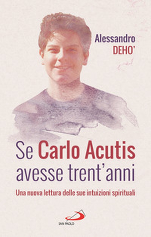Se Carlo Acutis avesse trent'anni. Una nuova lettura delle sue intuizioni spirituali - Librerie.coop Se Carlo Acutis avesse trent'anni. Una nuova lettura delle sue intuizioni spirituali - Librerie.coop